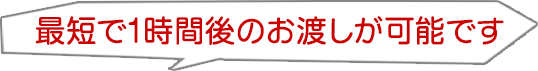 10分でお渡しできます。